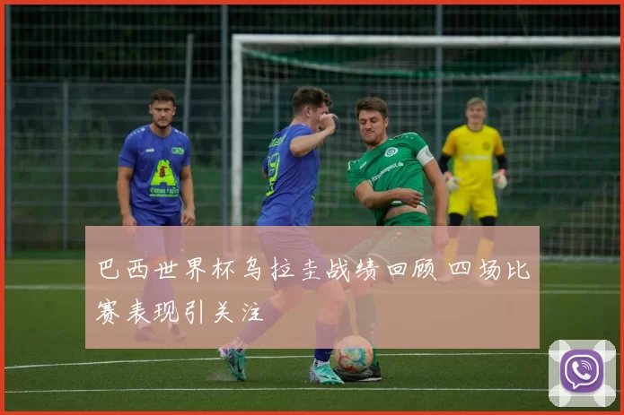 巴西世界杯乌拉圭战绩回顾 四场比赛表现引关注