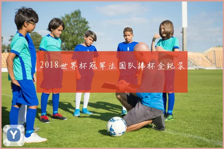 2018世界杯冠军法国队捧杯全纪录