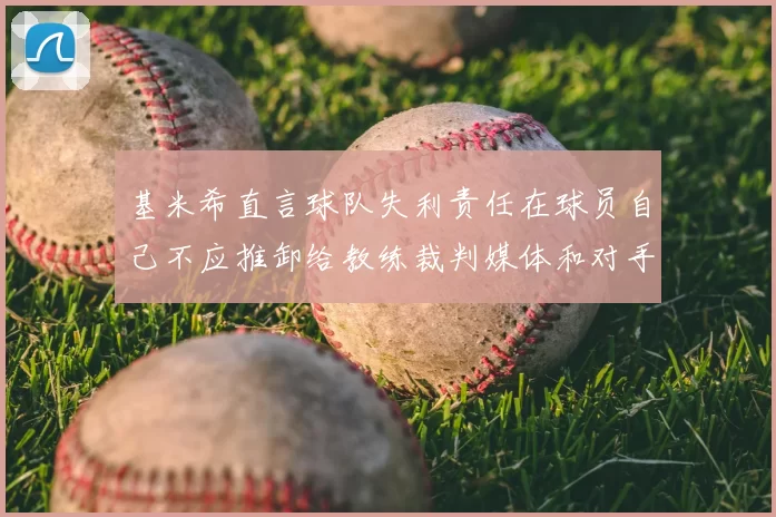 基米希直言球队失利责任在球员自己不应推卸给教练裁判媒体和对手