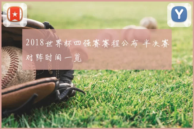 2018世界杯四强赛赛程公布 半决赛对阵时间一览