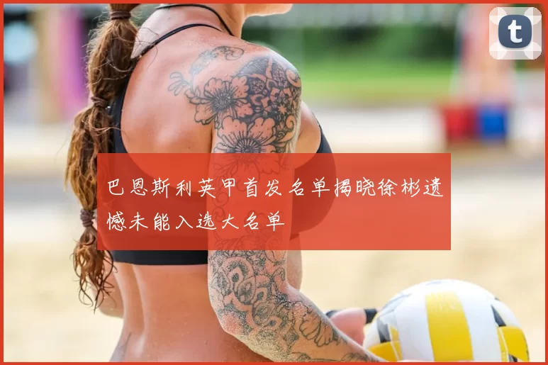 巴恩斯利英甲首发名单揭晓徐彬遗憾未能入选大名单