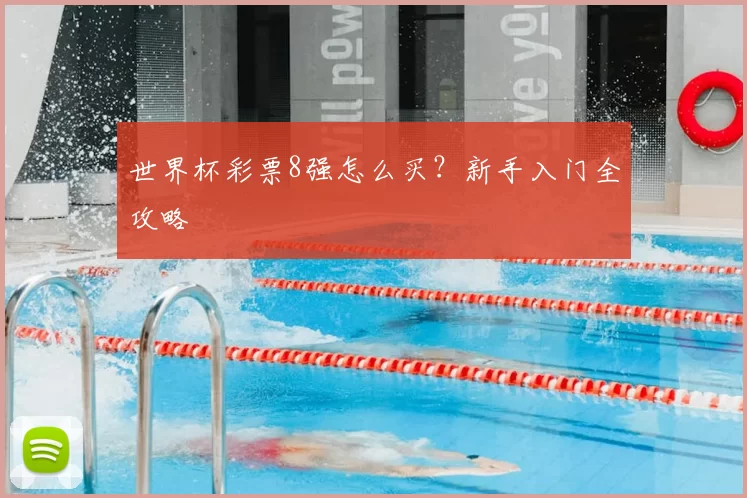世界杯彩票8强怎么买？新手入门全攻略