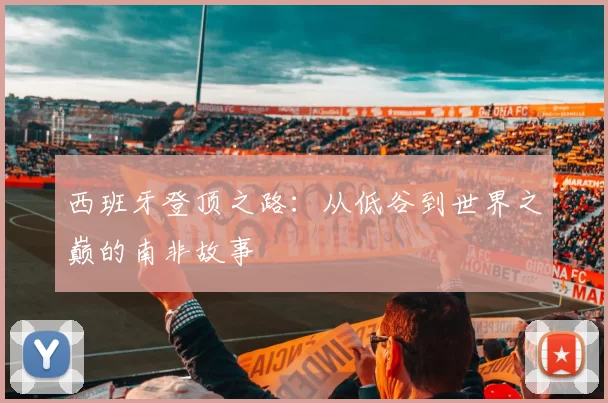 西班牙登顶之路：从低谷到世界之巅的南非故事