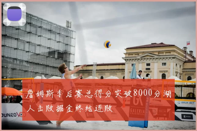 詹姆斯季后赛总得分突破8000分湖人击败掘金终结连败