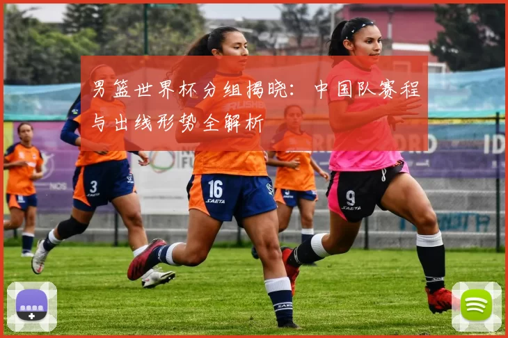 男篮世界杯分组揭晓：中国队赛程与出线形势全解析