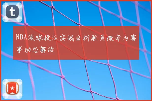 NBA滚球投注实战分析胜负概率与赛事动态解读