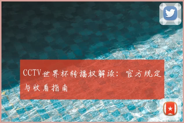 CCTV世界杯转播权解读：官方规定与收看指南