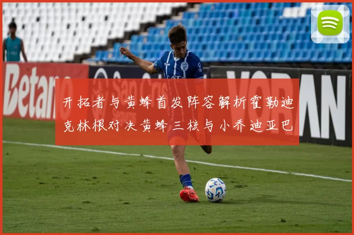 开拓者与黄蜂首发阵容解析霍勒迪克林根对决黄蜂三核与小乔迪亚巴特