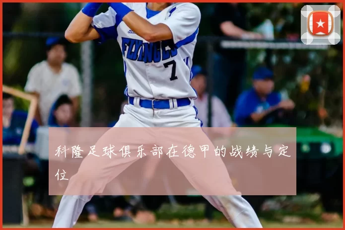 科隆足球俱乐部在德甲的战绩与定位