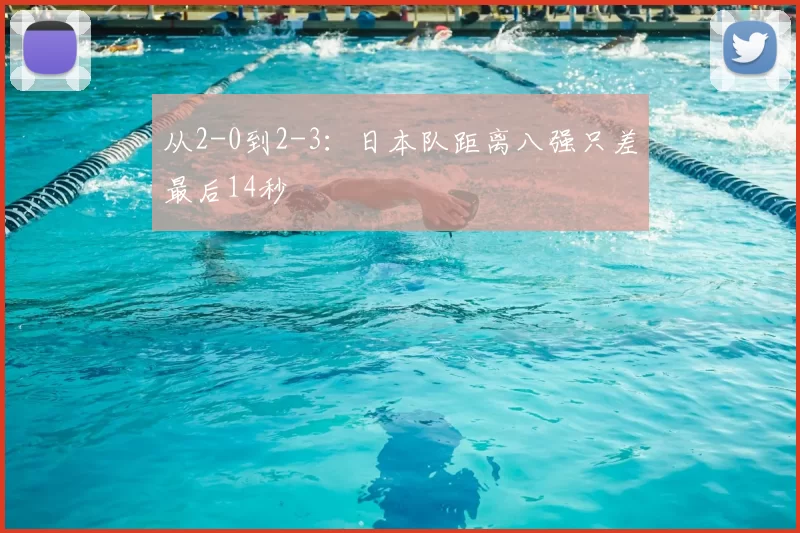 从2-0到2-3：日本队距离八强只差最后14秒