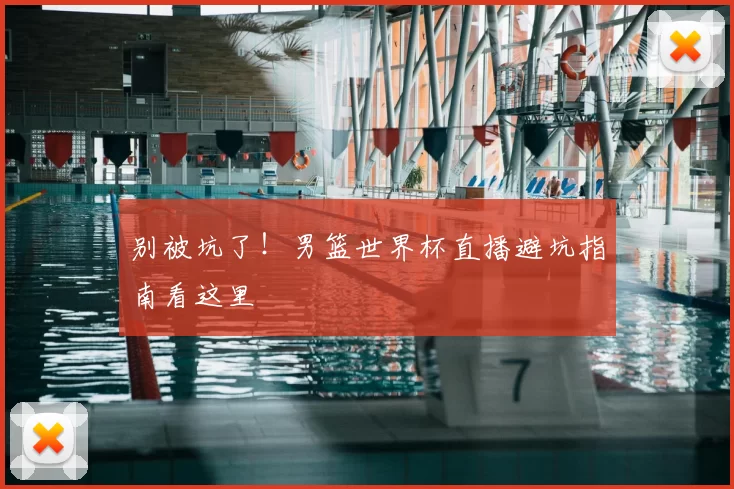 别被坑了!男篮世界杯直播避坑指南看这里