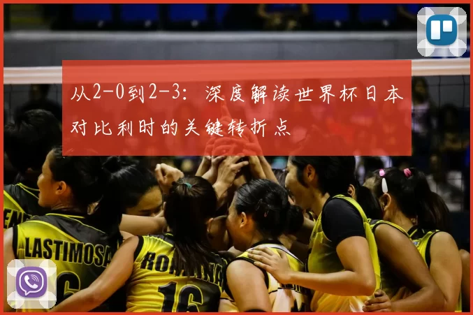 从2-0到2-3：深度解读世界杯日本对比利时的关键转折点