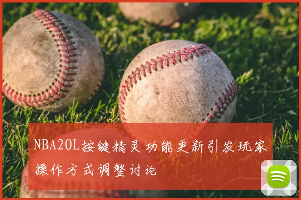 NBA2OL按键精灵功能更新引发玩家操作方式调整讨论
