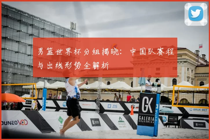 男篮世界杯分组揭晓：中国队赛程与出线形势全解析