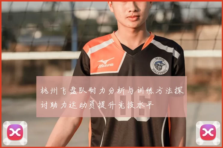 杭州飞盘队耐力分析与训练方法探讨助力运动员提升竞技水平