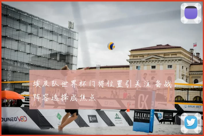 埃及队世界杯门将位置引关注 备战阵容选择成焦点